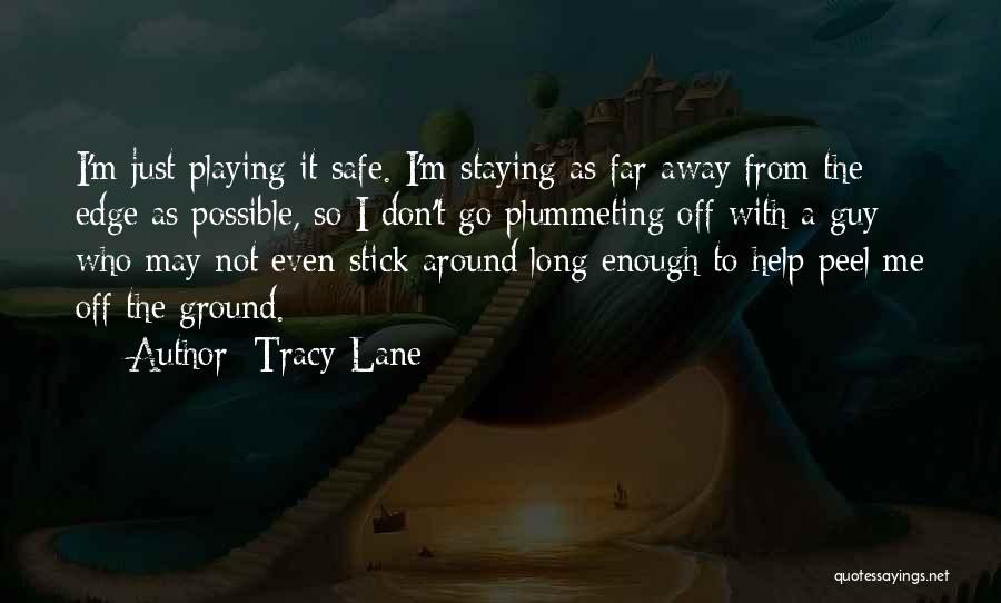 Tracy Lane Quotes: I'm Just Playing It Safe. I'm Staying As Far Away From The Edge As Possible, So I Don't Go Plummeting