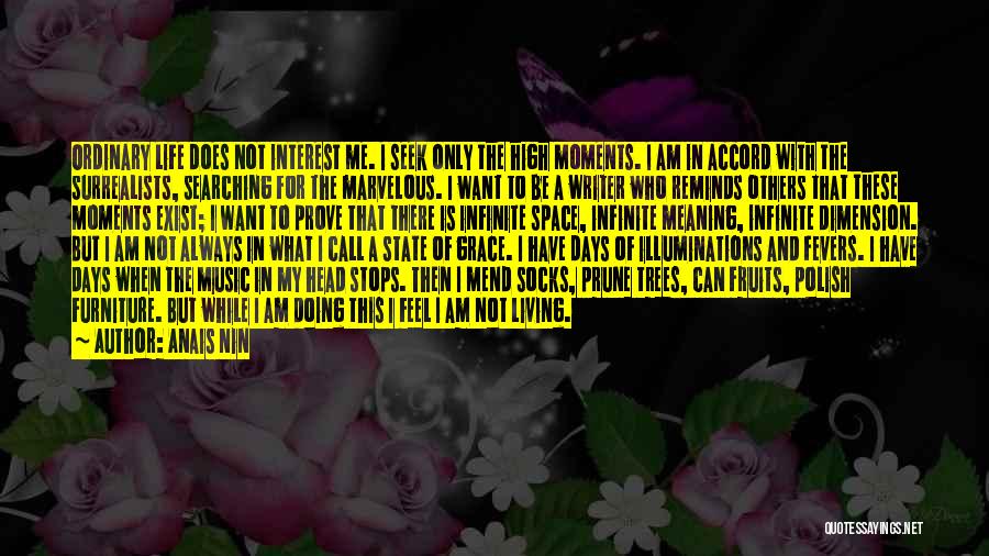 Anais Nin Quotes: Ordinary Life Does Not Interest Me. I Seek Only The High Moments. I Am In Accord With The Surrealists, Searching