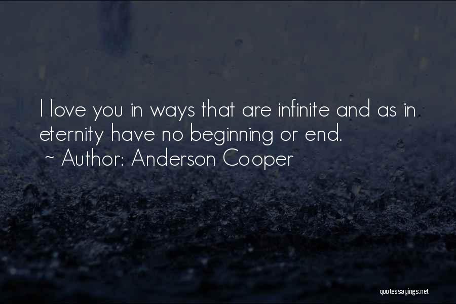 Anderson Cooper Quotes: I Love You In Ways That Are Infinite And As In Eternity Have No Beginning Or End.