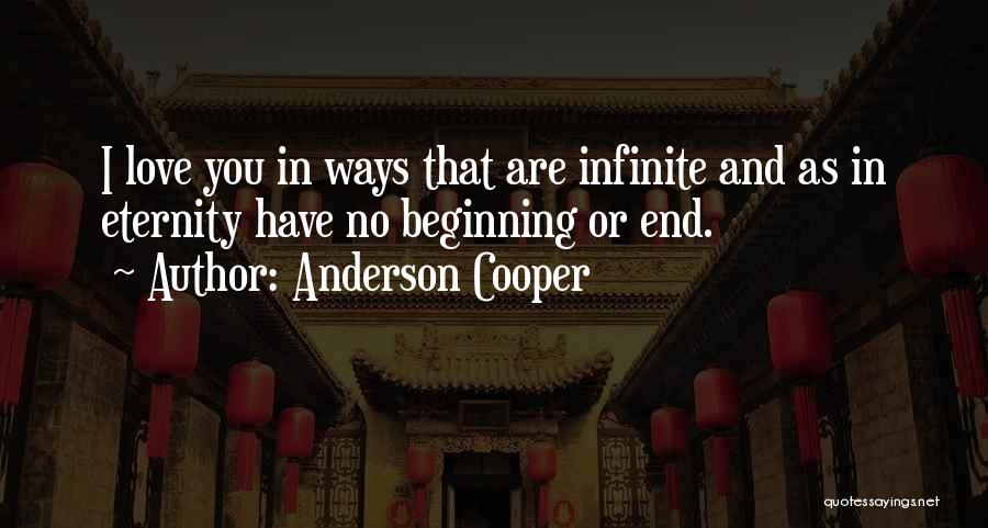Anderson Cooper Quotes: I Love You In Ways That Are Infinite And As In Eternity Have No Beginning Or End.