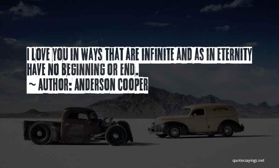 Anderson Cooper Quotes: I Love You In Ways That Are Infinite And As In Eternity Have No Beginning Or End.