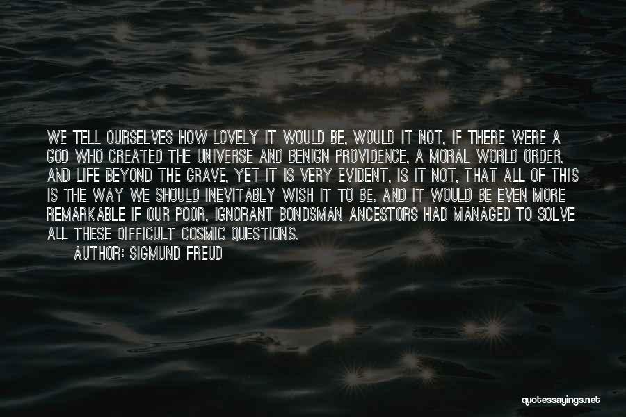 Sigmund Freud Quotes: We Tell Ourselves How Lovely It Would Be, Would It Not, If There Were A God Who Created The Universe