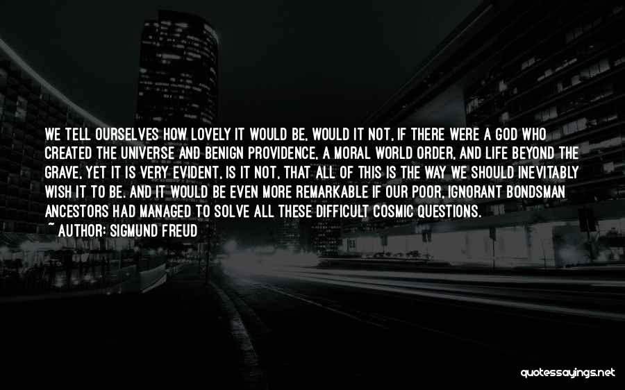 Sigmund Freud Quotes: We Tell Ourselves How Lovely It Would Be, Would It Not, If There Were A God Who Created The Universe