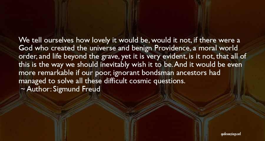 Sigmund Freud Quotes: We Tell Ourselves How Lovely It Would Be, Would It Not, If There Were A God Who Created The Universe