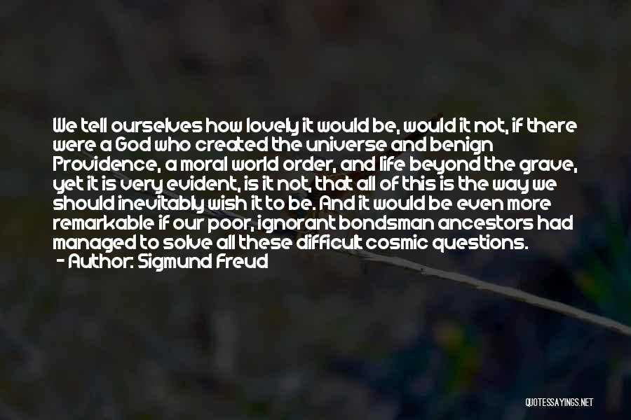 Sigmund Freud Quotes: We Tell Ourselves How Lovely It Would Be, Would It Not, If There Were A God Who Created The Universe