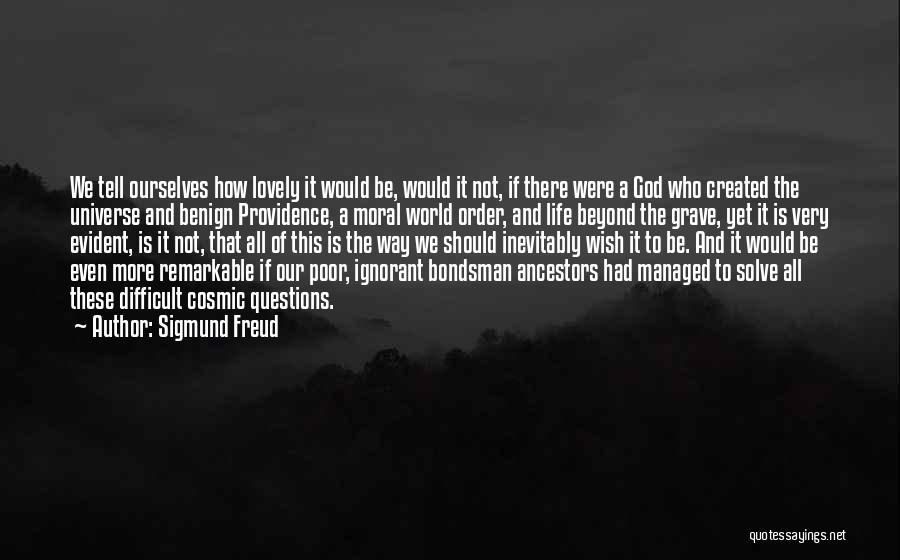 Sigmund Freud Quotes: We Tell Ourselves How Lovely It Would Be, Would It Not, If There Were A God Who Created The Universe