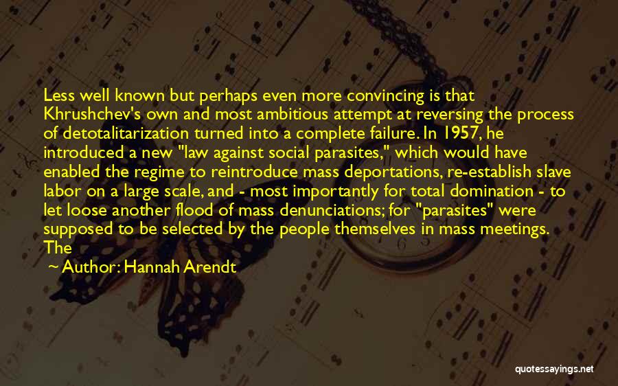 Hannah Arendt Quotes: Less Well Known But Perhaps Even More Convincing Is That Khrushchev's Own And Most Ambitious Attempt At Reversing The Process