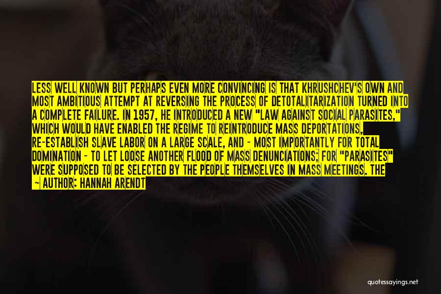 Hannah Arendt Quotes: Less Well Known But Perhaps Even More Convincing Is That Khrushchev's Own And Most Ambitious Attempt At Reversing The Process