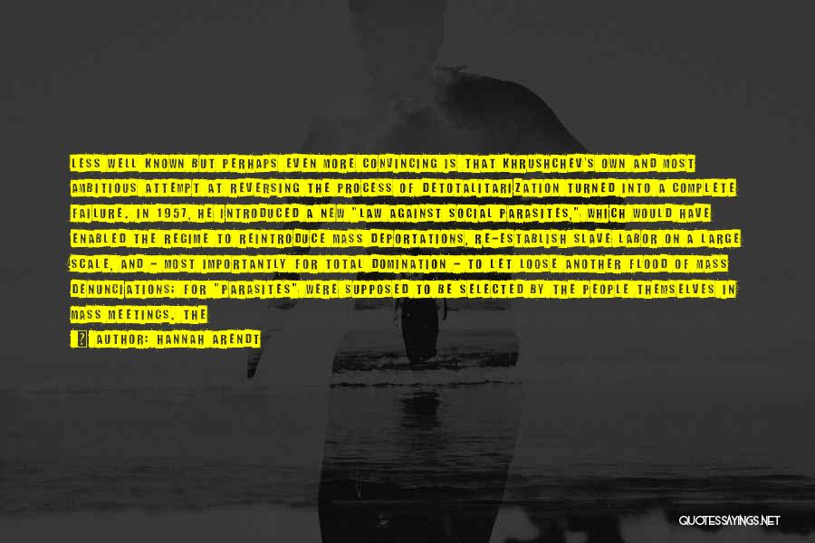 Hannah Arendt Quotes: Less Well Known But Perhaps Even More Convincing Is That Khrushchev's Own And Most Ambitious Attempt At Reversing The Process