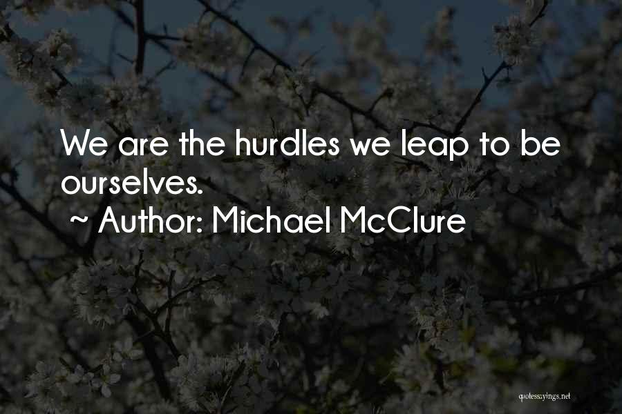Michael McClure Quotes: We Are The Hurdles We Leap To Be Ourselves.