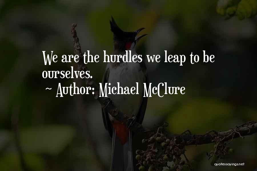 Michael McClure Quotes: We Are The Hurdles We Leap To Be Ourselves.