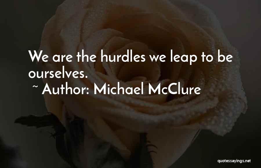 Michael McClure Quotes: We Are The Hurdles We Leap To Be Ourselves.