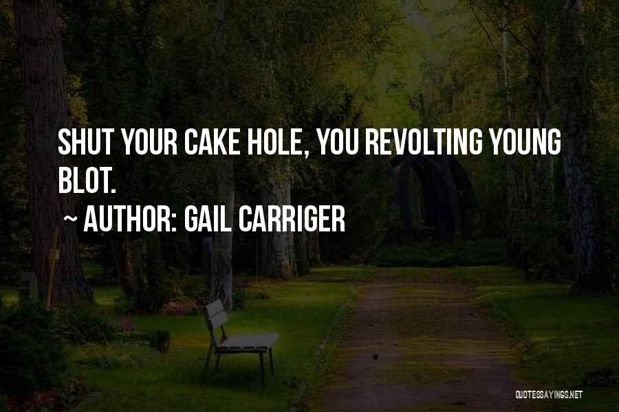 Gail Carriger Quotes: Shut Your Cake Hole, You Revolting Young Blot.