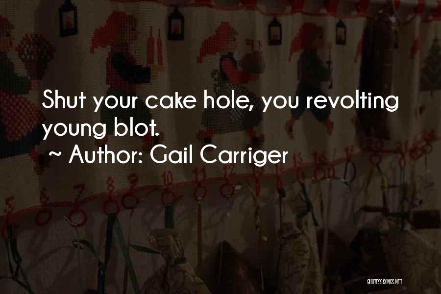 Gail Carriger Quotes: Shut Your Cake Hole, You Revolting Young Blot.