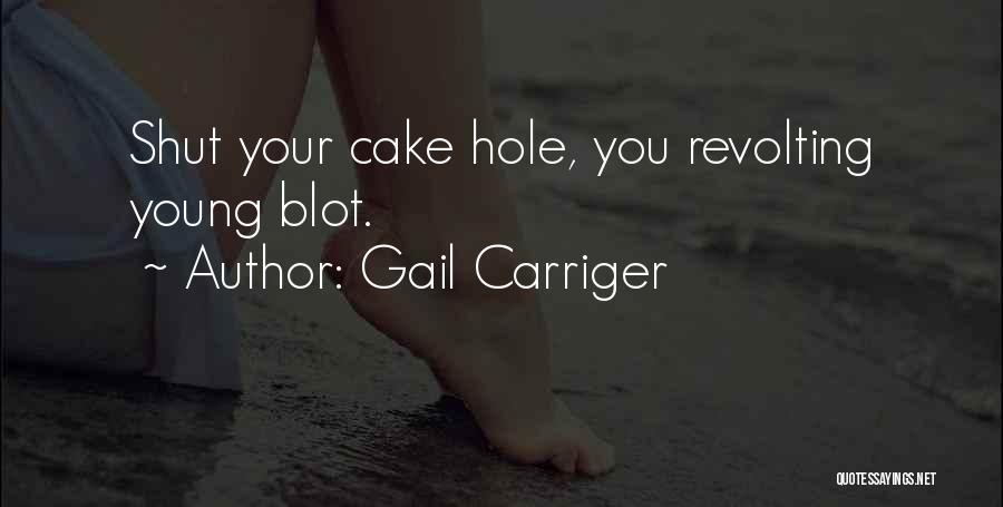 Gail Carriger Quotes: Shut Your Cake Hole, You Revolting Young Blot.