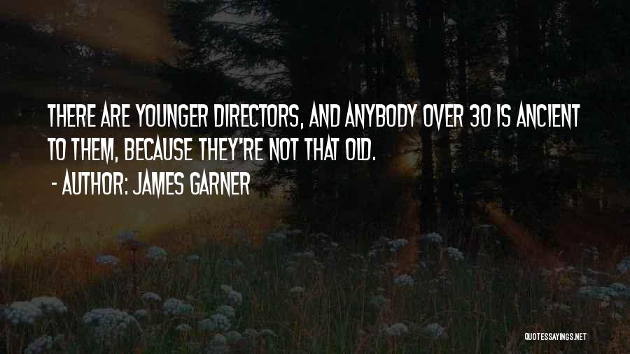 James Garner Quotes: There Are Younger Directors, And Anybody Over 30 Is Ancient To Them, Because They're Not That Old.