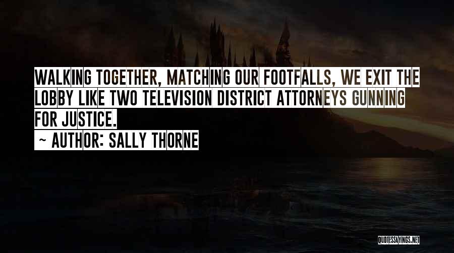 Sally Thorne Quotes: Walking Together, Matching Our Footfalls, We Exit The Lobby Like Two Television District Attorneys Gunning For Justice.