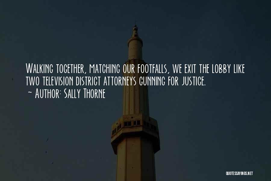 Sally Thorne Quotes: Walking Together, Matching Our Footfalls, We Exit The Lobby Like Two Television District Attorneys Gunning For Justice.