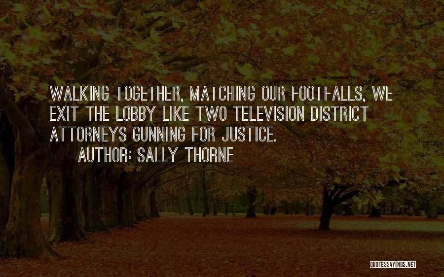 Sally Thorne Quotes: Walking Together, Matching Our Footfalls, We Exit The Lobby Like Two Television District Attorneys Gunning For Justice.