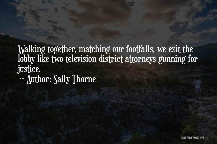 Sally Thorne Quotes: Walking Together, Matching Our Footfalls, We Exit The Lobby Like Two Television District Attorneys Gunning For Justice.