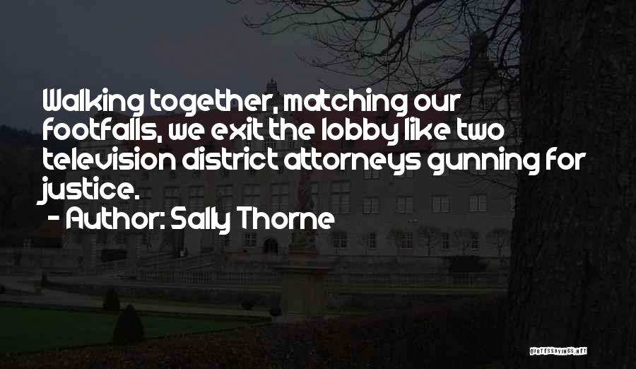 Sally Thorne Quotes: Walking Together, Matching Our Footfalls, We Exit The Lobby Like Two Television District Attorneys Gunning For Justice.