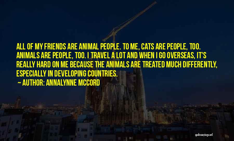 AnnaLynne McCord Quotes: All Of My Friends Are Animal People. To Me, Cats Are People, Too. Animals Are People, Too. I Travel A