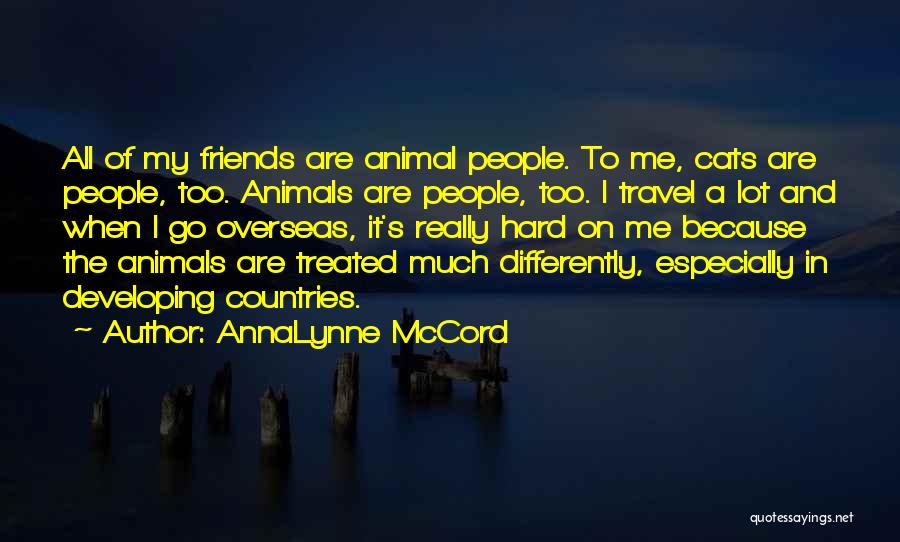 AnnaLynne McCord Quotes: All Of My Friends Are Animal People. To Me, Cats Are People, Too. Animals Are People, Too. I Travel A