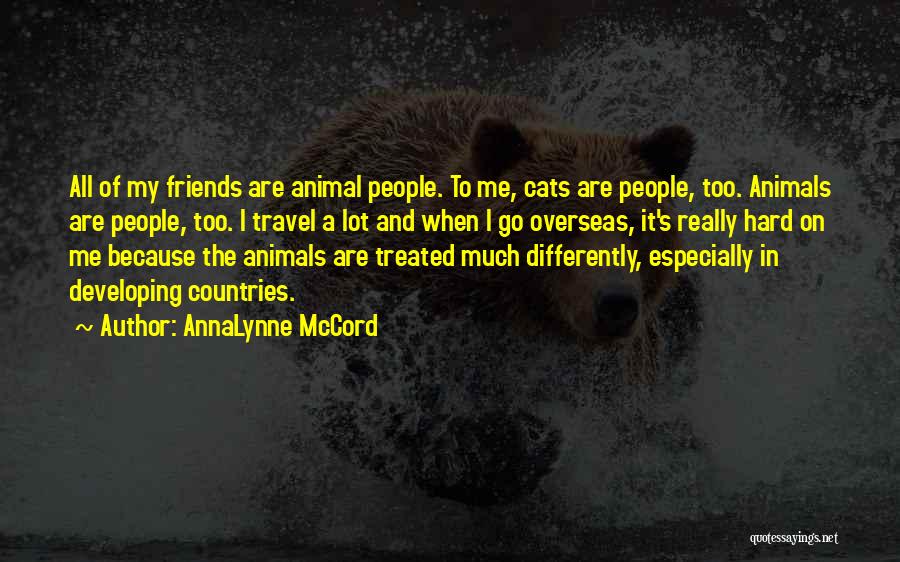 AnnaLynne McCord Quotes: All Of My Friends Are Animal People. To Me, Cats Are People, Too. Animals Are People, Too. I Travel A