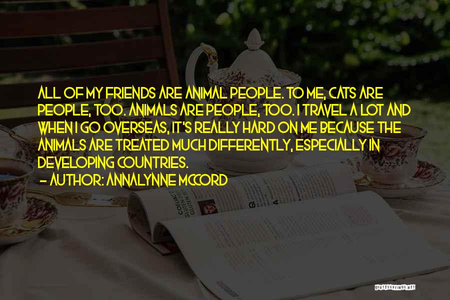 AnnaLynne McCord Quotes: All Of My Friends Are Animal People. To Me, Cats Are People, Too. Animals Are People, Too. I Travel A
