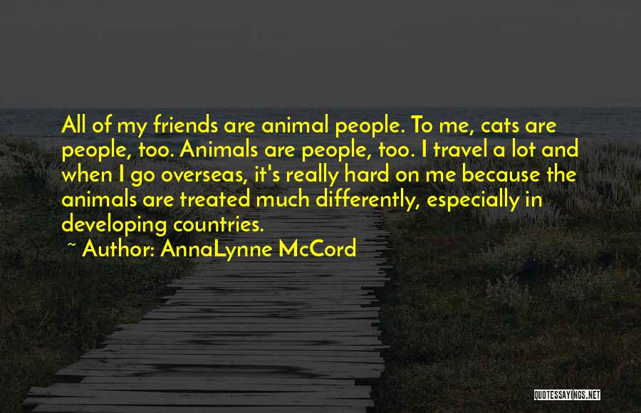 AnnaLynne McCord Quotes: All Of My Friends Are Animal People. To Me, Cats Are People, Too. Animals Are People, Too. I Travel A