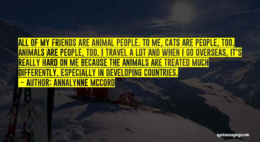 AnnaLynne McCord Quotes: All Of My Friends Are Animal People. To Me, Cats Are People, Too. Animals Are People, Too. I Travel A