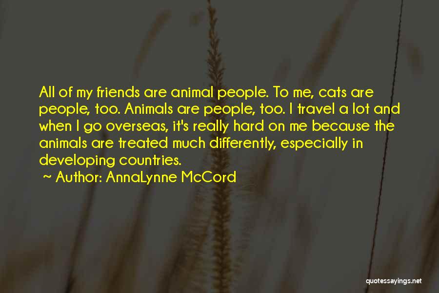 AnnaLynne McCord Quotes: All Of My Friends Are Animal People. To Me, Cats Are People, Too. Animals Are People, Too. I Travel A