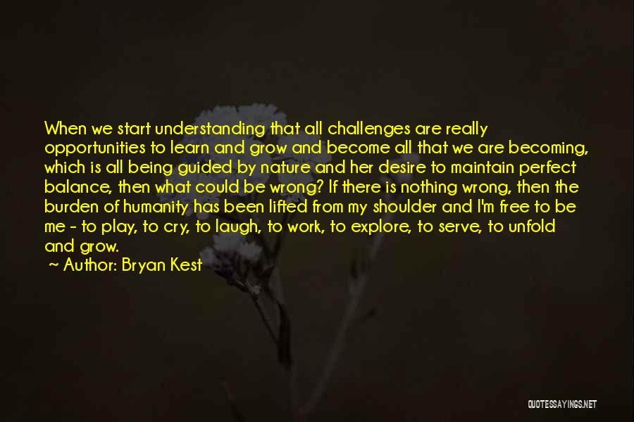 Bryan Kest Quotes: When We Start Understanding That All Challenges Are Really Opportunities To Learn And Grow And Become All That We Are