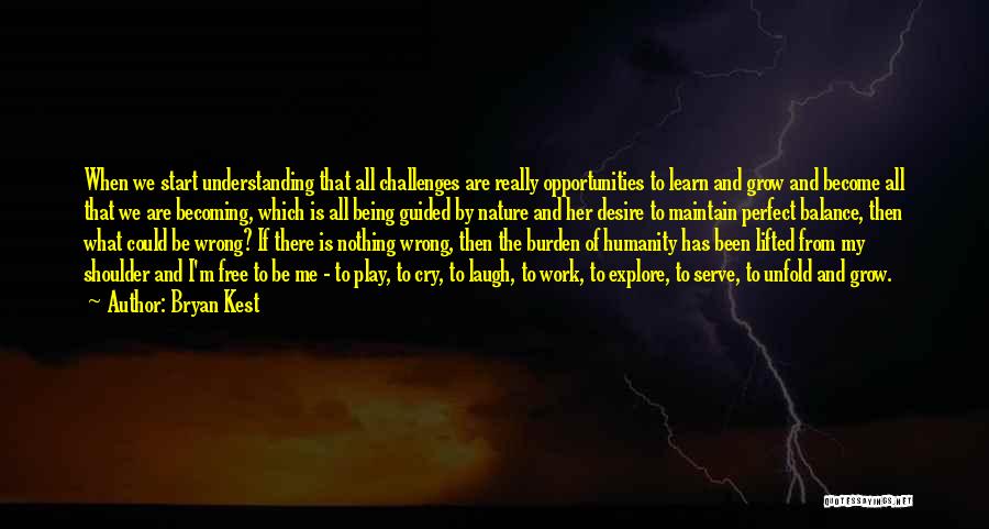 Bryan Kest Quotes: When We Start Understanding That All Challenges Are Really Opportunities To Learn And Grow And Become All That We Are