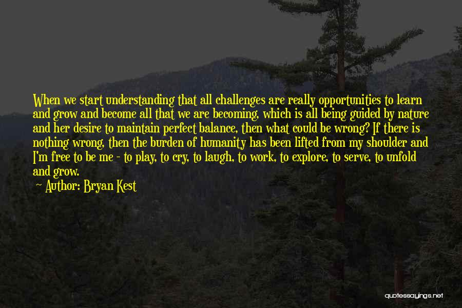 Bryan Kest Quotes: When We Start Understanding That All Challenges Are Really Opportunities To Learn And Grow And Become All That We Are