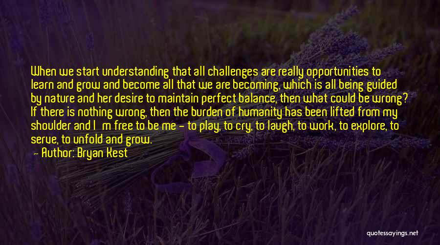 Bryan Kest Quotes: When We Start Understanding That All Challenges Are Really Opportunities To Learn And Grow And Become All That We Are