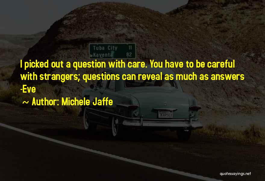 Michele Jaffe Quotes: I Picked Out A Question With Care. You Have To Be Careful With Strangers; Questions Can Reveal As Much As
