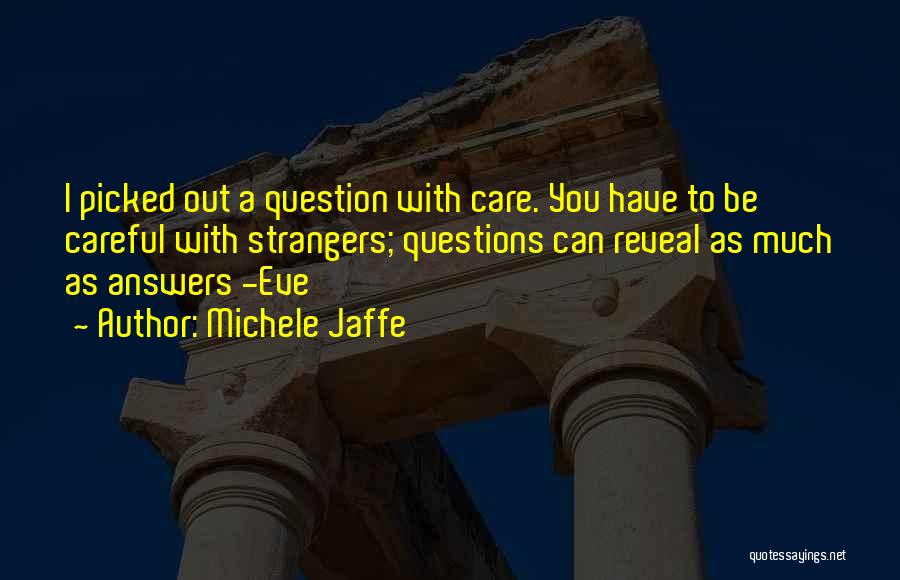 Michele Jaffe Quotes: I Picked Out A Question With Care. You Have To Be Careful With Strangers; Questions Can Reveal As Much As