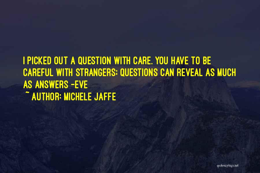 Michele Jaffe Quotes: I Picked Out A Question With Care. You Have To Be Careful With Strangers; Questions Can Reveal As Much As