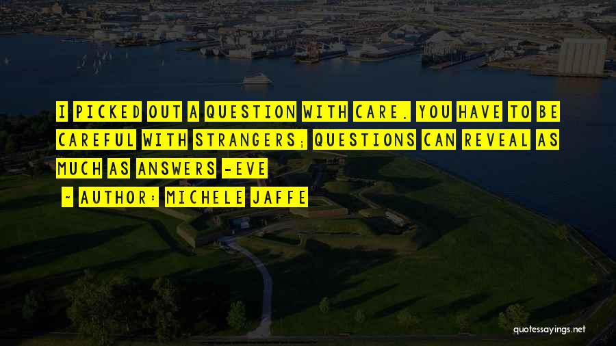 Michele Jaffe Quotes: I Picked Out A Question With Care. You Have To Be Careful With Strangers; Questions Can Reveal As Much As