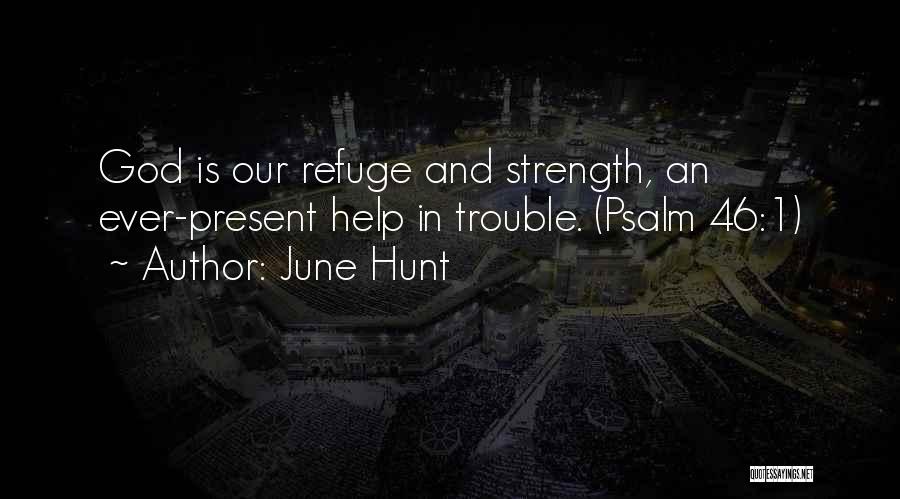 June Hunt Quotes: God Is Our Refuge And Strength, An Ever-present Help In Trouble. (psalm 46:1)