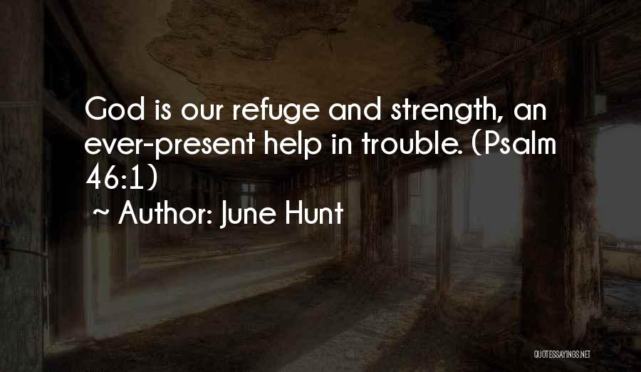 June Hunt Quotes: God Is Our Refuge And Strength, An Ever-present Help In Trouble. (psalm 46:1)