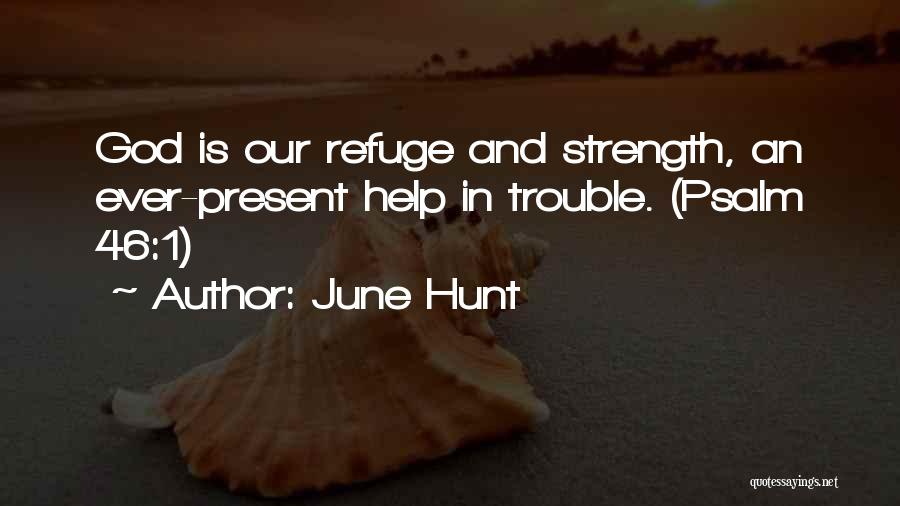 June Hunt Quotes: God Is Our Refuge And Strength, An Ever-present Help In Trouble. (psalm 46:1)