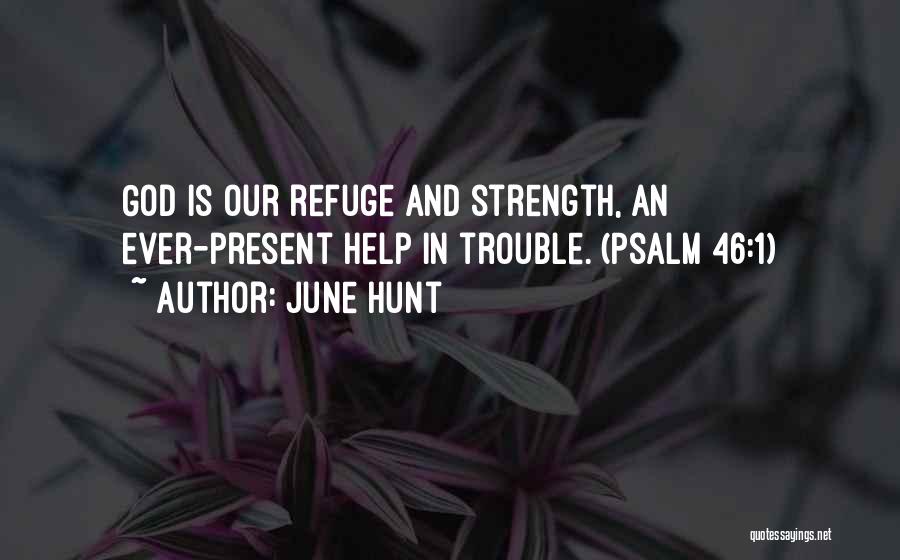 June Hunt Quotes: God Is Our Refuge And Strength, An Ever-present Help In Trouble. (psalm 46:1)