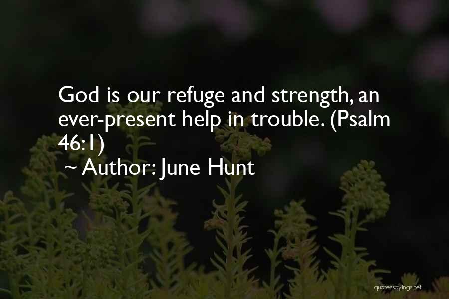 June Hunt Quotes: God Is Our Refuge And Strength, An Ever-present Help In Trouble. (psalm 46:1)