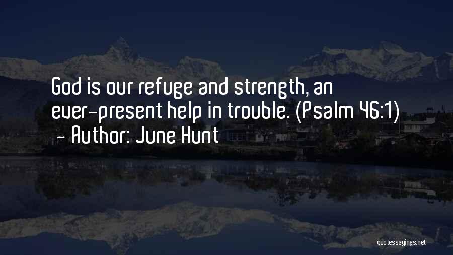 June Hunt Quotes: God Is Our Refuge And Strength, An Ever-present Help In Trouble. (psalm 46:1)