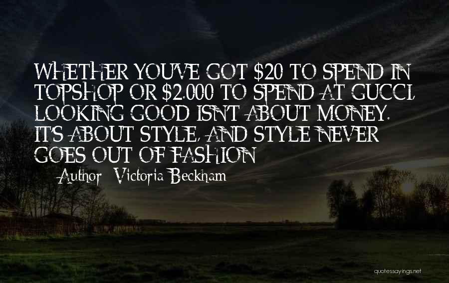 Victoria Beckham Quotes: Whether You've Got $20 To Spend In Topshop Or $2.000 To Spend At Gucci, Looking Good Isn't About Money. It's