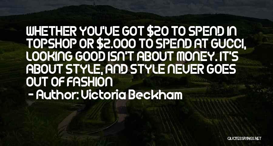 Victoria Beckham Quotes: Whether You've Got $20 To Spend In Topshop Or $2.000 To Spend At Gucci, Looking Good Isn't About Money. It's