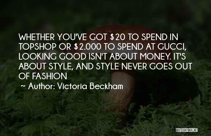 Victoria Beckham Quotes: Whether You've Got $20 To Spend In Topshop Or $2.000 To Spend At Gucci, Looking Good Isn't About Money. It's