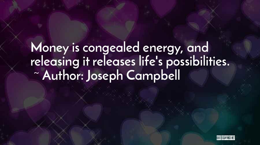 Joseph Campbell Quotes: Money Is Congealed Energy, And Releasing It Releases Life's Possibilities.